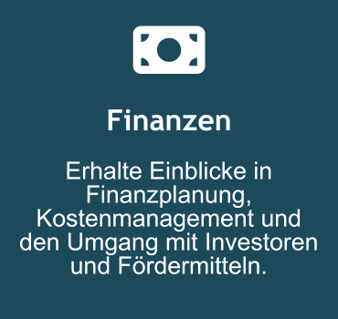 Finanzen: Erhalte Einblicke in Finanzplanung, Kostenmanagement und den Umgang mit Investoren und Fördermitteln.