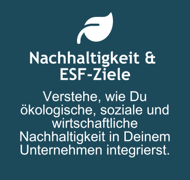 Nachhaltigkeit & ESF-Ziele: Verstehe, wie Du ökologische, soziale und wirtschaftliche Nachhaltigkeit in Deinem Unternehmen integrierst.